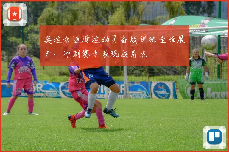 奥运会速滑运动员备战训练全面展开，冲刺赛季表现成看点